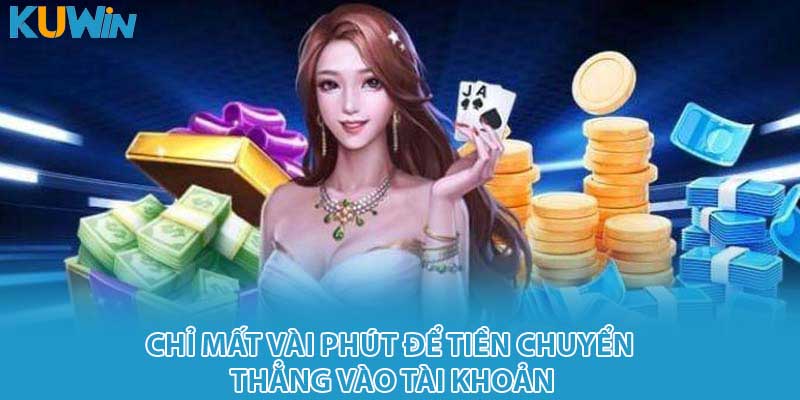 Chỉ mất vài phút để tiền chuyển thẳng vào tài khoản