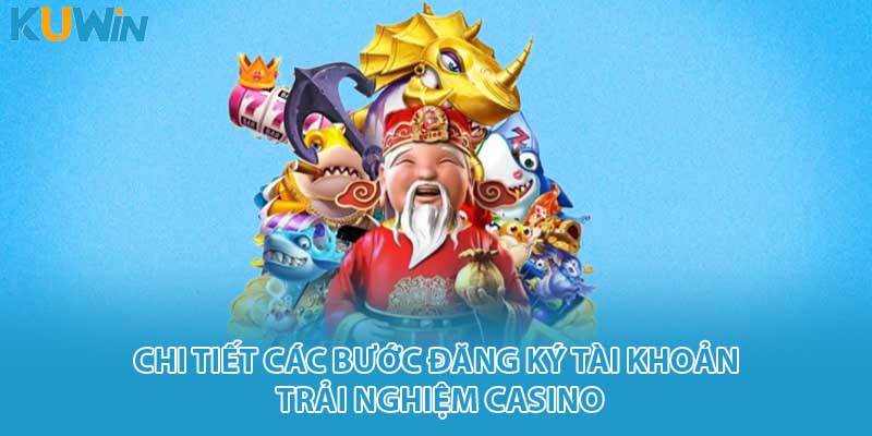 Chi tiết các bước đăng ký tài khoản trải nghiệm casino