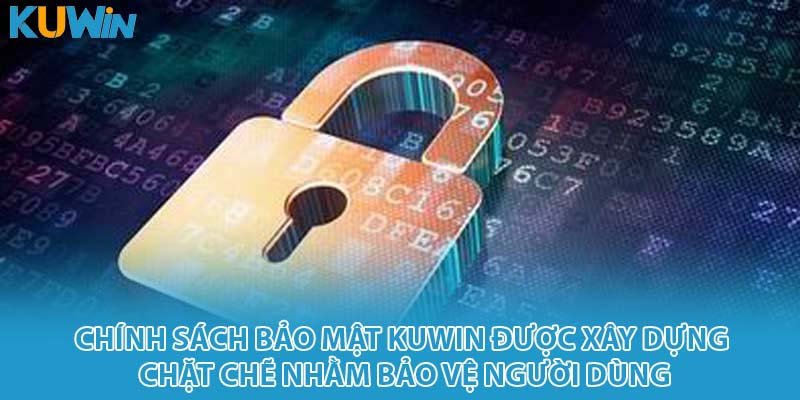 Chính sách bảo mật KUWIN được xây dựng chặt chẽ nhằm bảo vệ người dùng