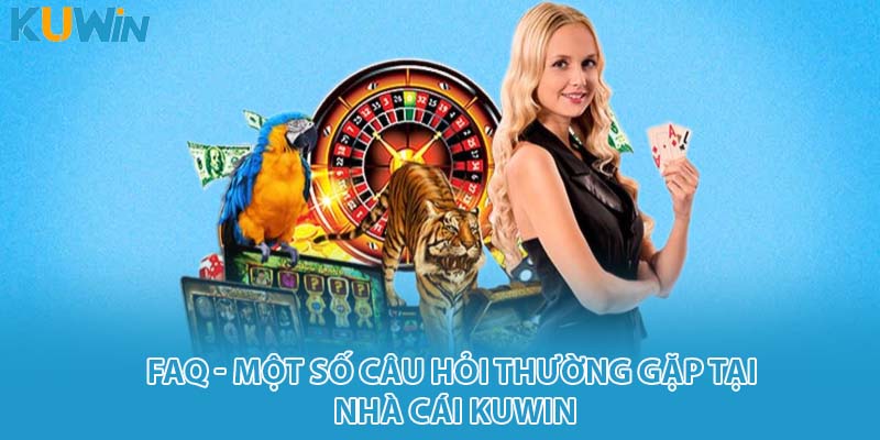 FAQ - Một số câu hỏi thường gặp tại nhà cái KUWIN