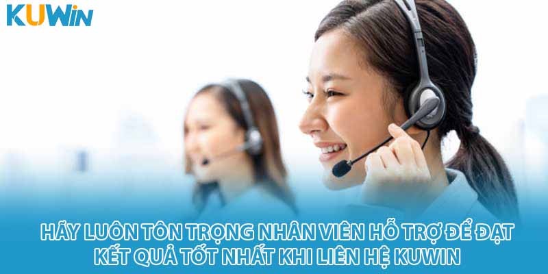 Hãy luôn tôn trọng nhân viên hỗ trợ để đạt kết quả tốt nhất