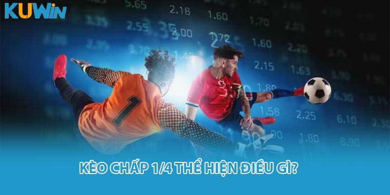 Kèo chấp 1/4 thể hiện điều gì?