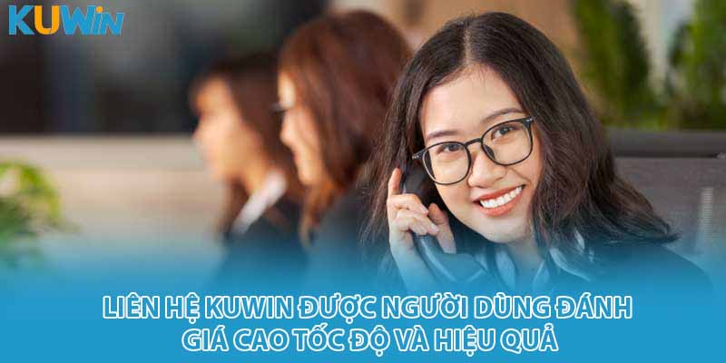 Liên hệ KUWIN được người dùng đánh giá cao tốc độ và hiệu quả