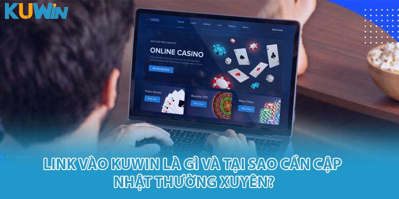 Link vào kuwin là gì và tại sao cần cập nhật thường xuyên?