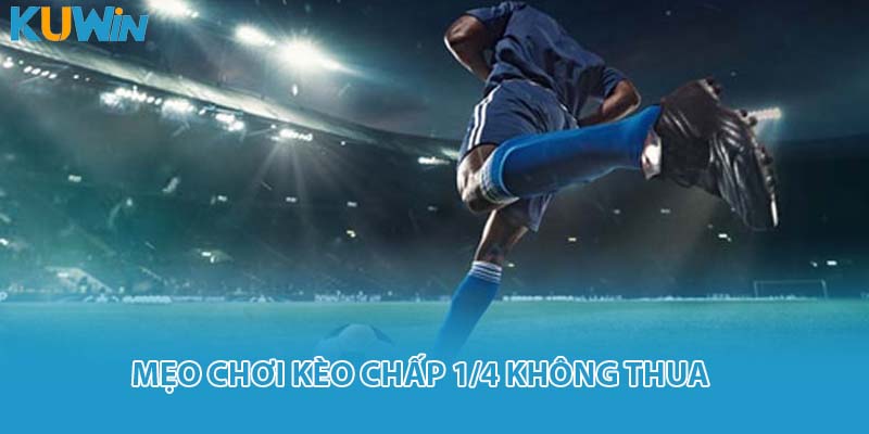 Mẹo chơi kèo chấp 1/4 không thua