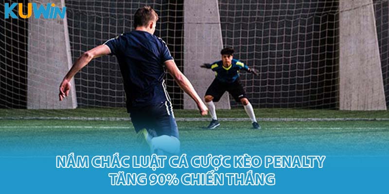 Nắm chắc luật cá cược kèo penalty tăng 90% chiến thắng