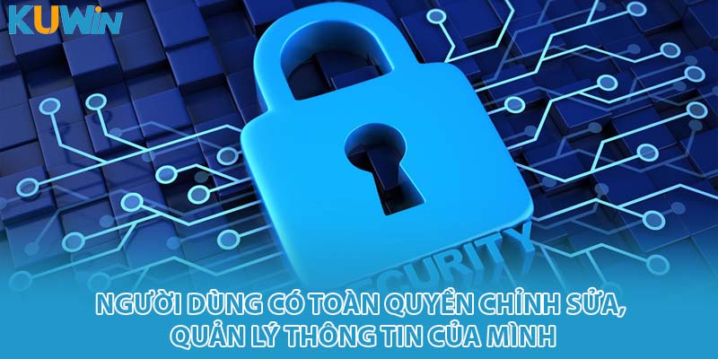 Người dùng có toàn quyền chỉnh sửa, quản lý thông tin của mình