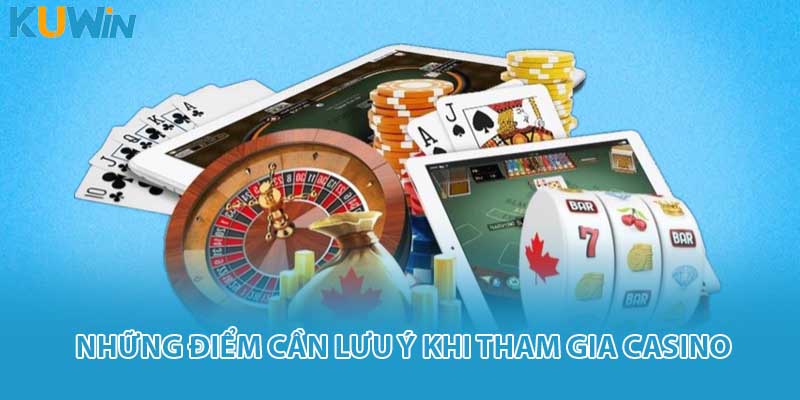 Những điểm cần lưu ý khi tham gia casino