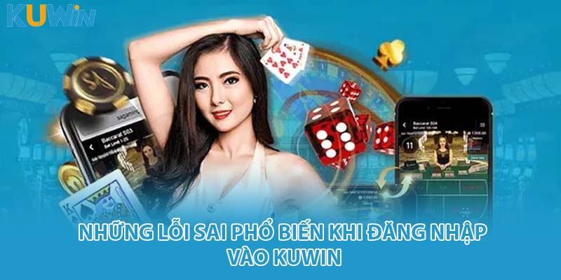 Những lỗi sai phổ biến khi đăng nhập vào Kuwin