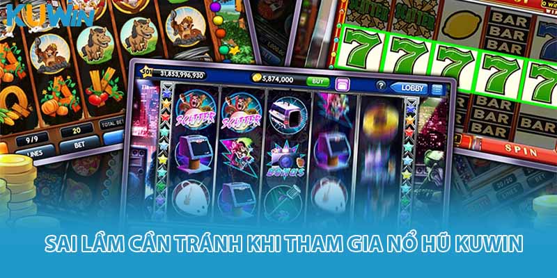 Sai lầm cần tránh khi tham gia nổ hũ KUWIN