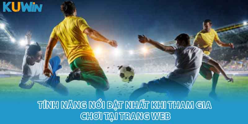 Tính năng nổi bật nhất khi tham gia chơi tại trang web