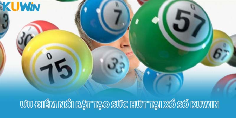 Ưu điểm nổi bật tạo sức hút tại xổ số KUWIN