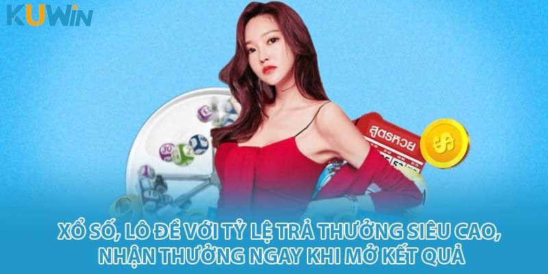 Xổ số, lô đề với tỷ lệ trả thưởng siêu cao, nhận thưởng ngay khi mở kết quả